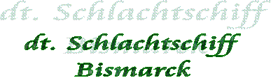 dt. Schlachtschiff
Bismarck